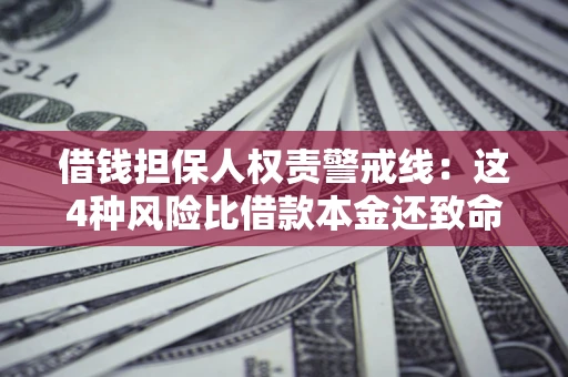北京借钱担保人权责警戒线：这4种风险比借款本金还致命