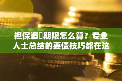 北京担保追償期限怎么算？专业人士总结的要债技巧都在这里了