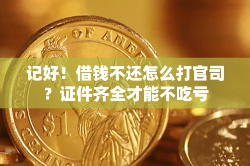 北京记好！借钱不还怎么打官司？证件齐全才能不吃亏