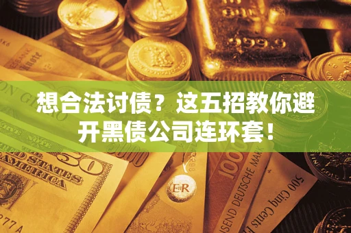北京想合法讨债？这五招教你避开黑债公司连环套！