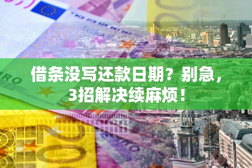 北京借条没写还款日期？别急，3招解决续麻烦！