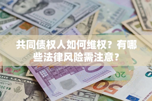 北京共同债权人如何维权？有哪些法律风险需注意？