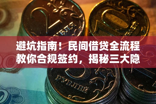 北京避坑指南！民间借贷全流程教你合规签约，揭秘三大隐形陷阱