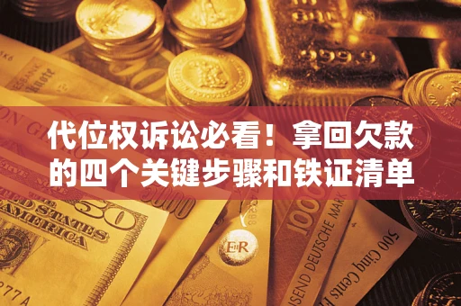 北京代位权诉讼必看!拿回欠款的四个关键步骤和铁证清单 北京代位权诉讼必看!拿回欠款的四个关键步骤和铁证清单
