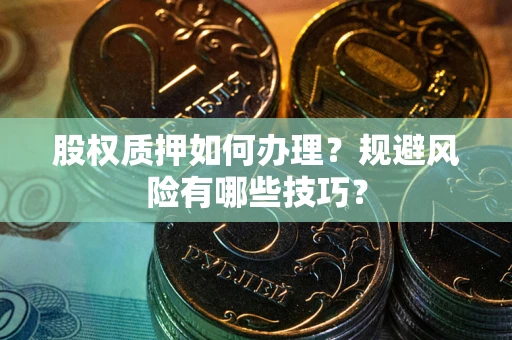 北京股权质押如何办理？规避风险有哪些技巧？