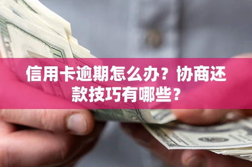 北京信用卡逾期怎么办？协商还款技巧有哪些？