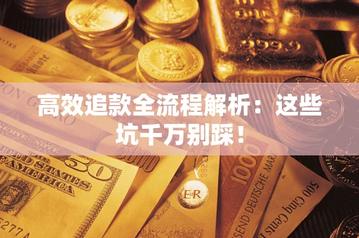 北京高效追款全流程解析：这些坑千万别踩！