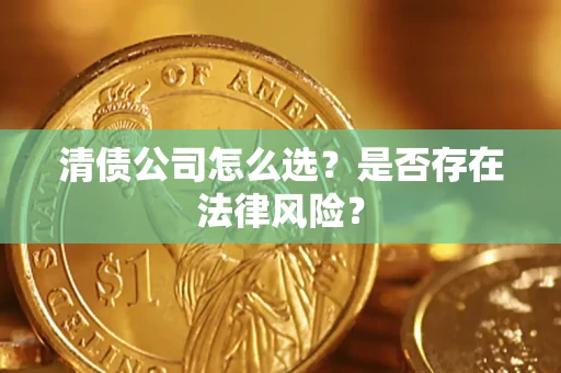 北京清债公司怎么选？是否存在法律风险？