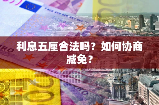 北京利息五厘合法吗？如何协商减免？