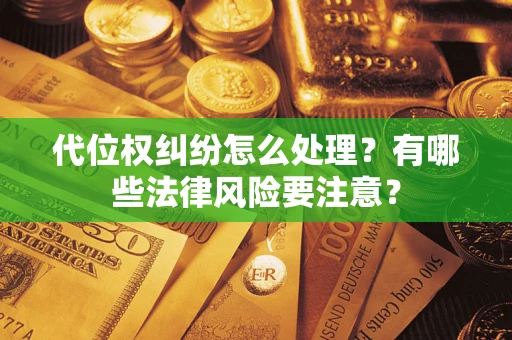北京代位权纠纷怎么处理？有哪些法律风险要注意？