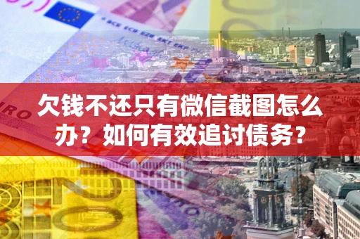 北京欠钱不还只有微信截图怎么办？如何有效追讨债务？