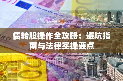 北京债转股操作全攻略：避坑指南与法律实操要点
