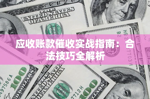 北京应收账款催收实战指南：合法技巧全解析