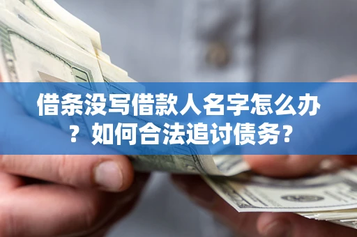 北京借条没写借款人名字怎么办？如何合法追讨债务？