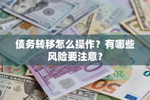 北京债务转移怎么操作？有哪些风险要注意？