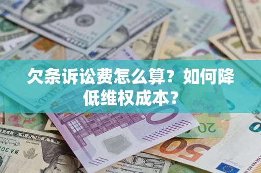 北京欠条诉讼费怎么算？如何降低维权成本？