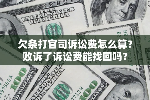北京欠条打官司诉讼费怎么算？败诉了诉讼费能找回吗？