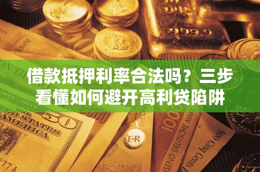 北京借款抵押利率合法吗？三步看懂如何避开高利贷陷阱