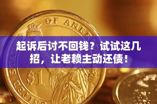 北京起诉后讨不回钱？试试这几招，让老赖主动还债！