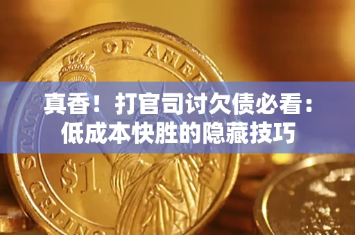 北京真香！打官司讨欠债必看：低成本快胜的隐藏技巧