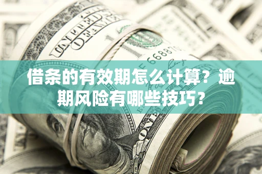 北京借条的有效期怎么计算？逾期风险有哪些技巧？