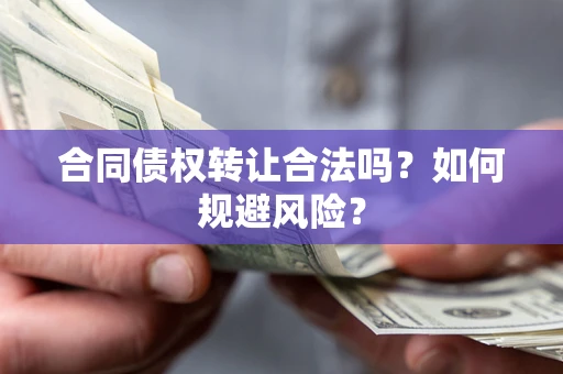北京合同债权转让合法吗?如何规避风险? 北京合同债权转让合法吗?如何规避风险?