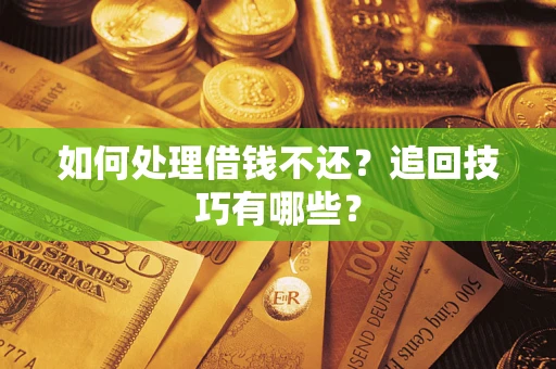北京如何处理借钱不还？追回技巧有哪些？