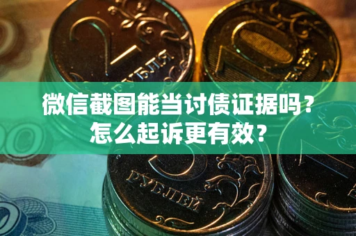 北京微信截图能当讨债证据吗？怎么起诉更有效？