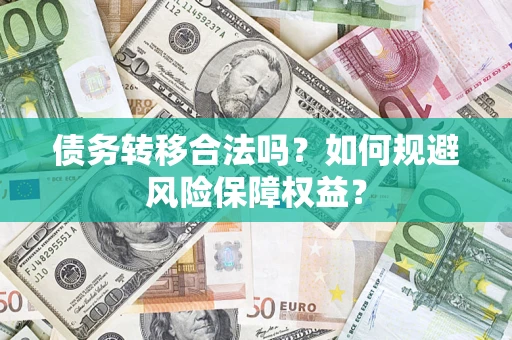 北京债务转移合法吗？如何规避风险保障权益？