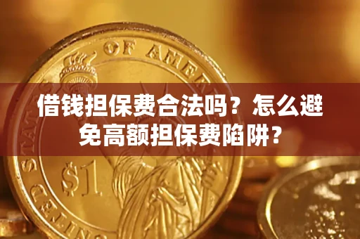 北京借钱担保费合法吗？怎么避免高额担保费陷阱？