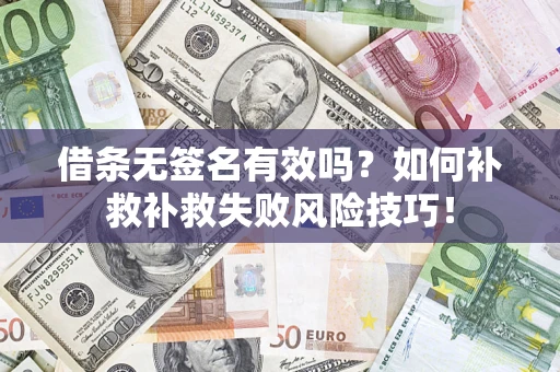 北京借条无签名有效吗？如何补救补救失败风险技巧！
